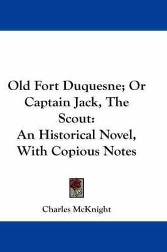 Cover image for Old Fort Duquesne; Or Captain Jack, the Scout: An Historical Novel, with Copious Notes