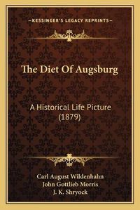 Cover image for The Diet of Augsburg: A Historical Life Picture (1879)