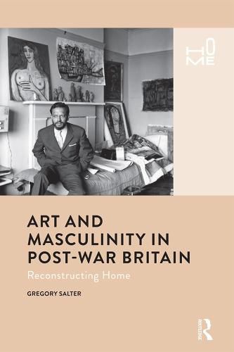 Cover image for Art and Masculinity in Post-War Britain: Reconstructing Home