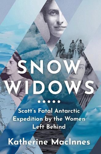 Snow Widows: Scott'S Fatal Antarctic Expedition by the Women They Left Behind