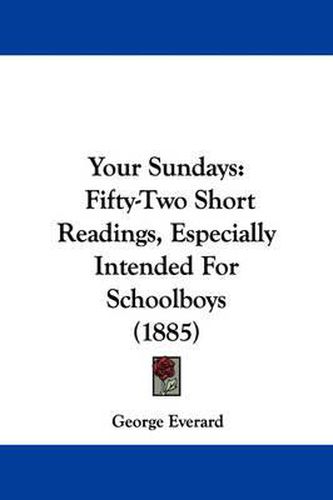 Cover image for Your Sundays: Fifty-Two Short Readings, Especially Intended for Schoolboys (1885)