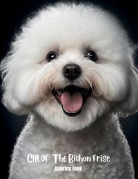 Cover image for Chloe The Bichon Frise Coloring Book