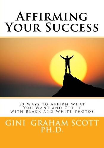 Cover image for Affirming Your Success: 53 Ways to Affirm What You Want and Get It with Black and White Photos