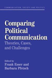 Cover image for Comparing Political Communication: Theories, Cases, and Challenges