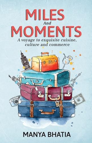 Cover image for Miles and Moments: A Voyage to Exquisite Cuisine, Culture and Commerce