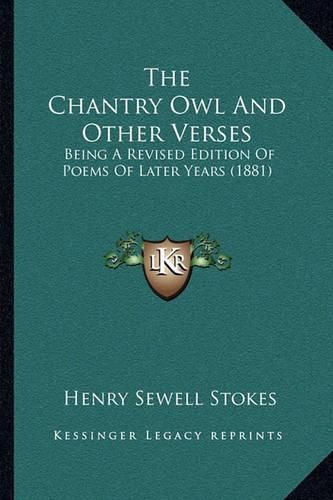 Cover image for The Chantry Owl and Other Verses: Being a Revised Edition of Poems of Later Years (1881)