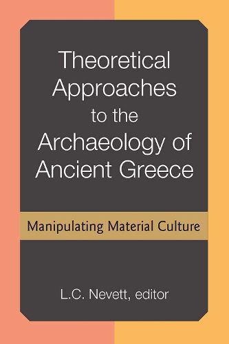 Cover image for Theoretical Approaches to the Archaeology of Ancient Greece: Manipulating Material Culture