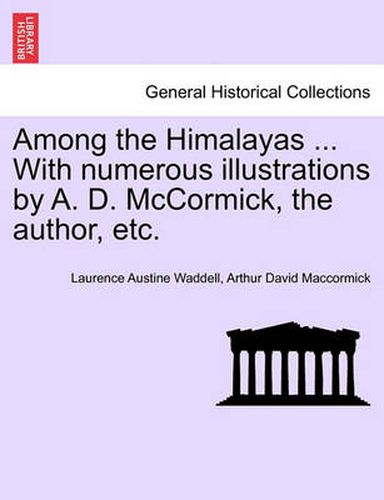 Cover image for Among the Himalayas ... with Numerous Illustrations by A. D. McCormick, the Author, Etc.