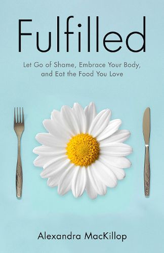 Cover image for Fulfilled: Let Go of Shame, Embrace Your Body, and Eat the Food You Love