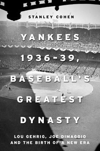 Cover image for Yankees 1936-39, Baseball's Greatest Dynasty: Lou Gehrig, Joe DiMaggio and the Birth of a New Era