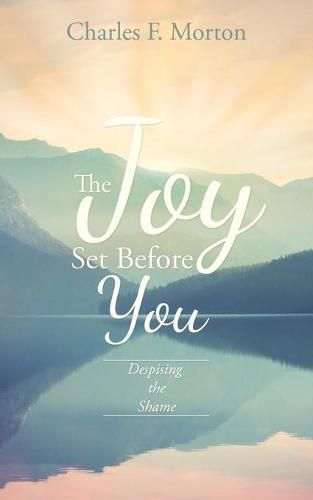 The Joy Set Before You: Despising the Shame