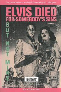 Cover image for Elvis Died For Somebody's Sins...: But Not Mine: A Lifetime's Collected Writing by Mick Farren