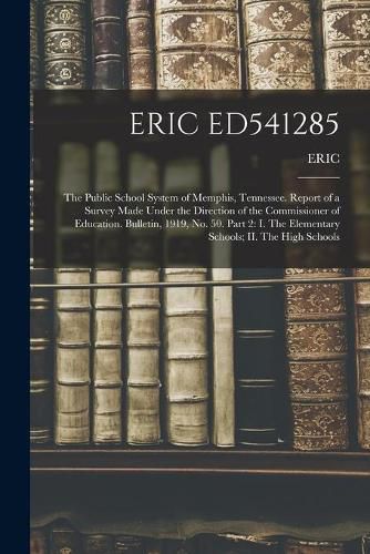 Cover image for Eric Ed541285: The Public School System of Memphis, Tennessee. Report of a Survey Made Under the Direction of the Commissioner of Education. Bulletin, 1919, No. 50. Part 2: I. The Elementary Schools; II. The High Schools