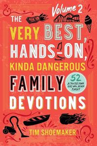 Cover image for The Very Best, Hands-On, Kinda Dangerous Family - 52 Activities Your Kids Will Never Forget