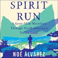 Cover image for Spirit Run: A 6000-Mile Marathon Through North America's Stolen Land