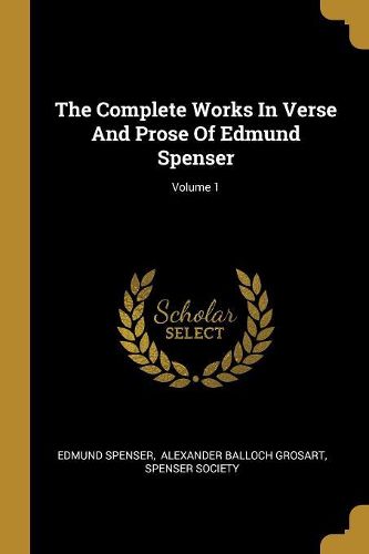 Cover image for The Complete Works In Verse And Prose Of Edmund Spenser; Volume 1