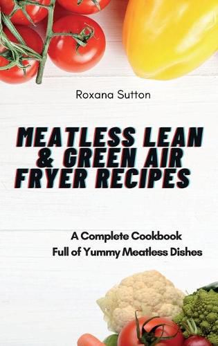 Cover image for Meatless Lean and Green Air Fryer Recipes: A Complete Cookbook Full of Yummy Meatless Dishes