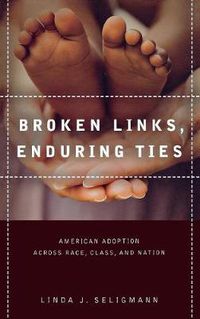 Cover image for Broken Links, Enduring Ties: American Adoption across Race, Class, and Nation