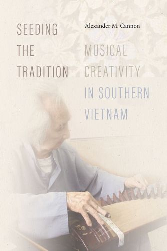 Cover image for Seeding the Tradition: Musical Creativity in Southern Vietnam