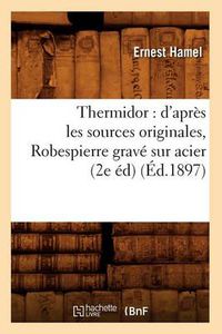 Cover image for Thermidor: d'Apres Les Sources Originales, Robespierre Grave Sur Acier (2e Ed) (Ed.1897)