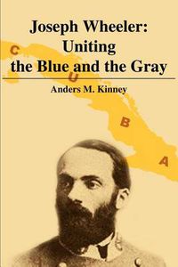 Cover image for Joseph Wheeler: Uniting the Blue and the Gray