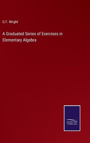 Cover image for A Graduated Series of Exercises in Elementary Algebra