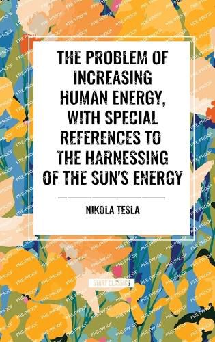 The Problem of Increasing Human Energy, with Special References to the Harnessing of the Sun's Energy