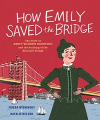 Cover image for How Emily Saved the Bridge: The Story of Emily Warren Roebling and the Building of the Brooklyn Bridge
