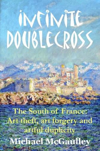 Cover image for Infinite Doublecross: The South of France: Art theft, art forgery, and artful duplicity