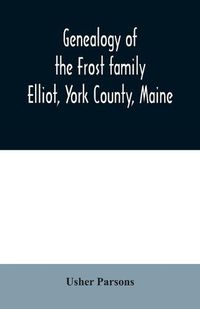 Cover image for Genealogy of the Frost family: Elliot, York County, Maine