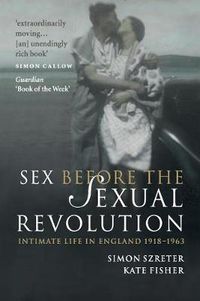 Cover image for Sex Before the Sexual Revolution: Intimate Life in England 1918-1963