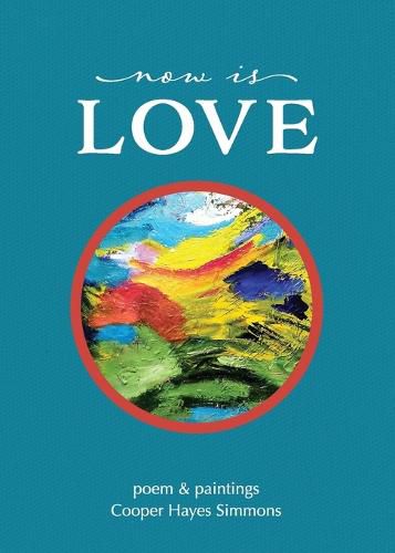 Cover image for Now Is Love, poem & paintings