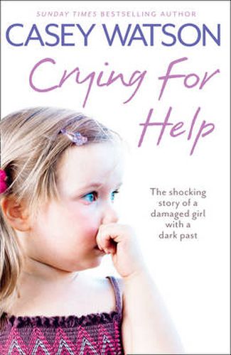 Crying for Help: The Shocking True Story of a Damaged Girl with a Dark Past