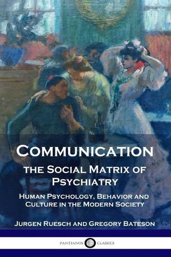 Cover image for Communication, the Social Matrix of Psychiatry: Human Psychology, Behavior and Culture in the Modern Society