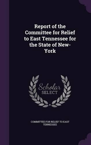 Cover image for Report of the Committee for Relief to East Tennessee for the State of New-York