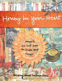 Cover image for Honey in Your Heart: Ways to See and Savor the Simple Good Things