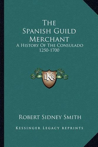 Cover image for The Spanish Guild Merchant: A History of the Consulado 1250-1700