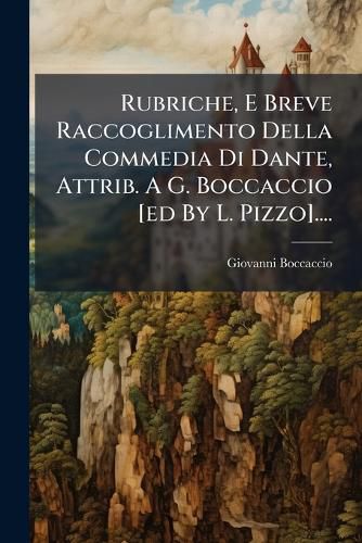 Cover image for Rubriche, E Breve Raccoglimento Della Commedia Di Dante, Attrib. A G. Boccaccio [ed By L. Pizzo]....