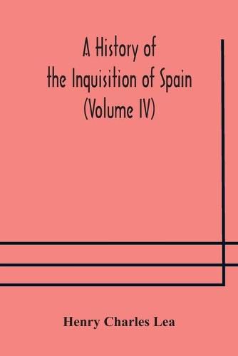 Cover image for A History of the Inquisition of Spain (Volume IV)