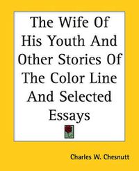 Cover image for The Wife Of His Youth And Other Stories Of The Color Line And Selected Essays