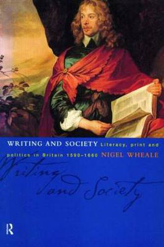 Cover image for Writing and Society: Literacy, Print and Politics in Britain 1590-1660