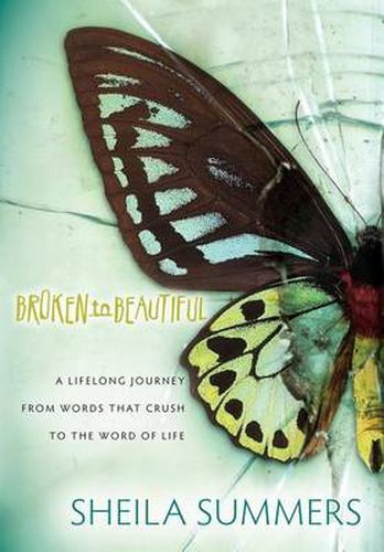 Cover image for Broken To Beautiful: A Lifelong Journey From Words That Crush To The Word Of Life