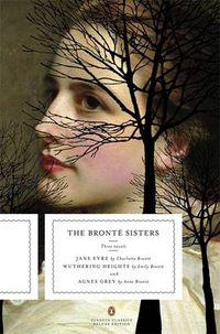 Cover image for The Bronte Sisters: Three Novels: Jane Eyre; Wuthering Heights; and Agnes Grey (Penguin Classics Deluxe Edition)