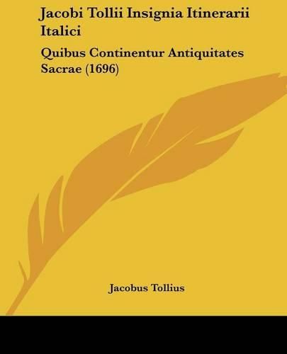 Cover image for Jacobi Tollii Insignia Itinerarii Italici: Quibus Continentur Antiquitates Sacrae (1696)