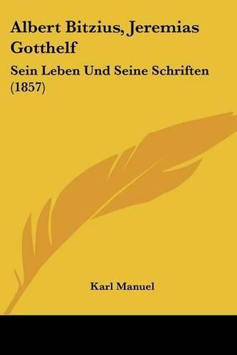 Albert Bitzius, Jeremias Gotthelf: Sein Leben Und Seine Schriften (1857)