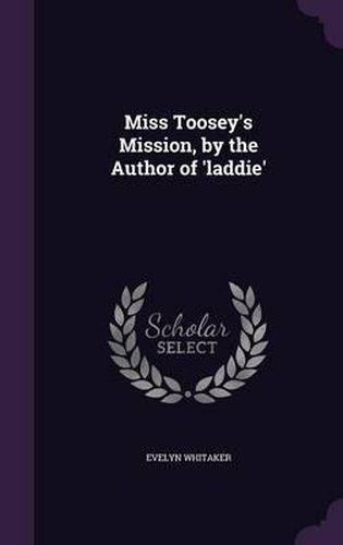 Cover image for Miss Toosey's Mission, by the Author of 'Laddie