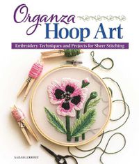 Cover image for Organza Hoop Art: Embroidery Techniques and Projects for Sheer Stitching