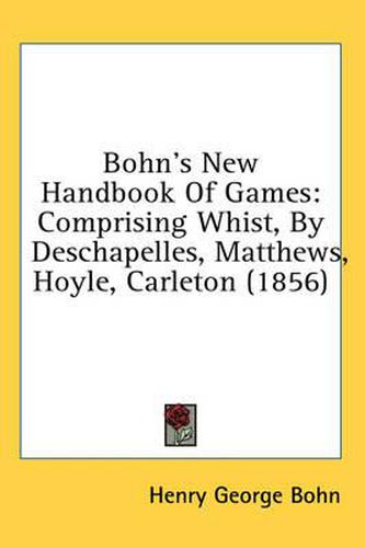 Bohn's New Handbook of Games: Comprising Whist, by Deschapelles, Matthews, Hoyle, Carleton (1856)