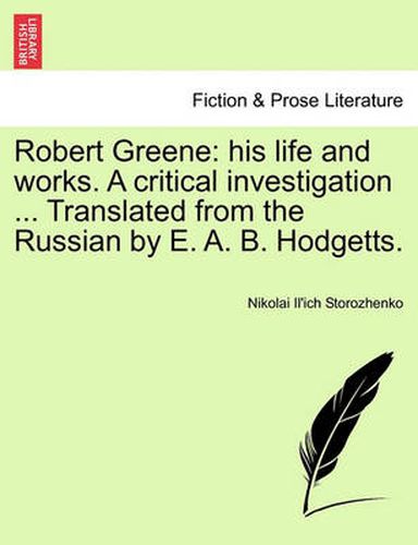 Cover image for Robert Greene: His Life and Works. a Critical Investigation ... Translated from the Russian by E. A. B. Hodgetts.