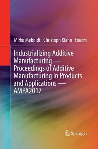 Cover image for Industrializing Additive Manufacturing - Proceedings of Additive Manufacturing in Products and Applications - AMPA2017